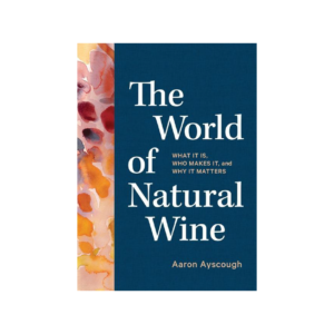 The World Of Natural Wine - Aaron Ayscough